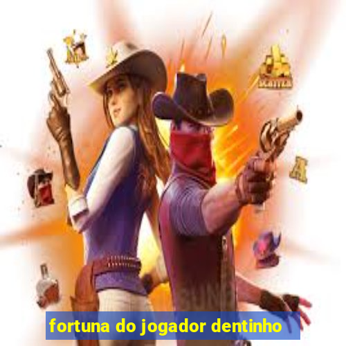 fortuna do jogador dentinho